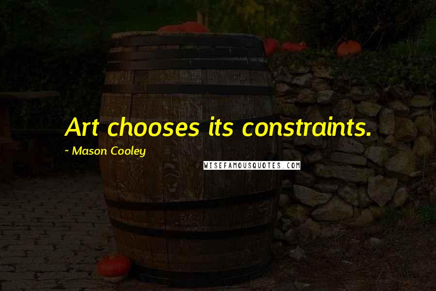 Mason Cooley Quotes: Art chooses its constraints.