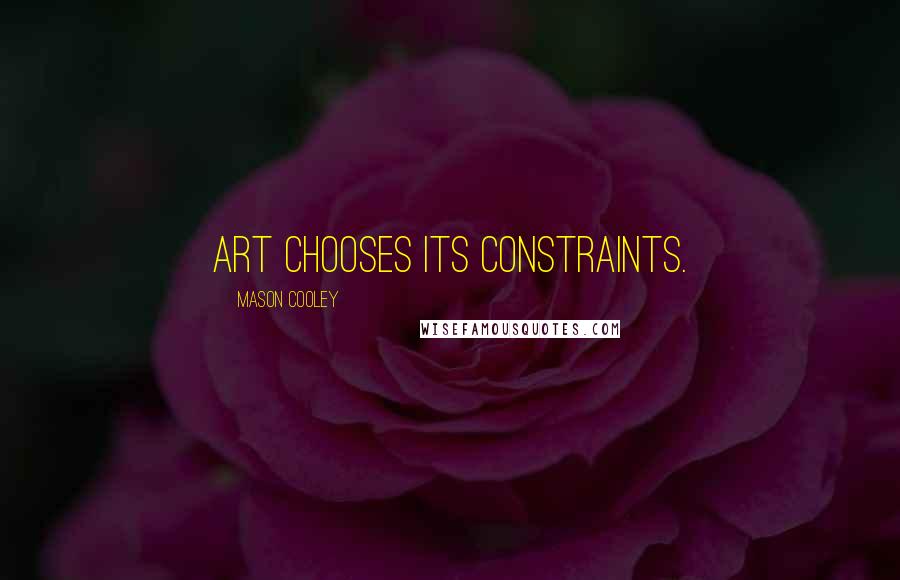 Mason Cooley Quotes: Art chooses its constraints.