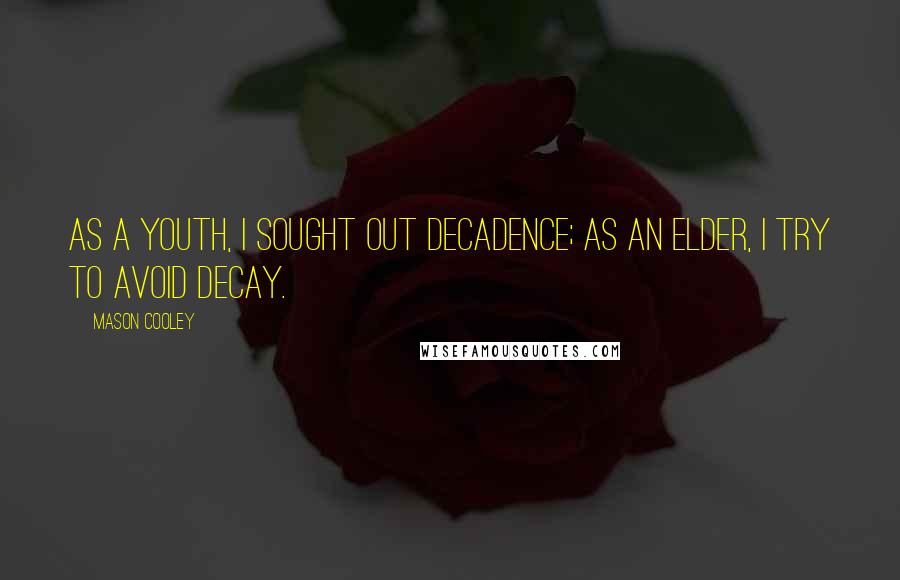 Mason Cooley Quotes: As a youth, I sought out decadence; as an elder, I try to avoid decay.