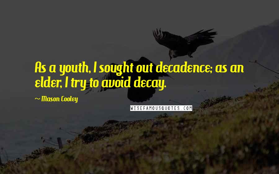 Mason Cooley Quotes: As a youth, I sought out decadence; as an elder, I try to avoid decay.