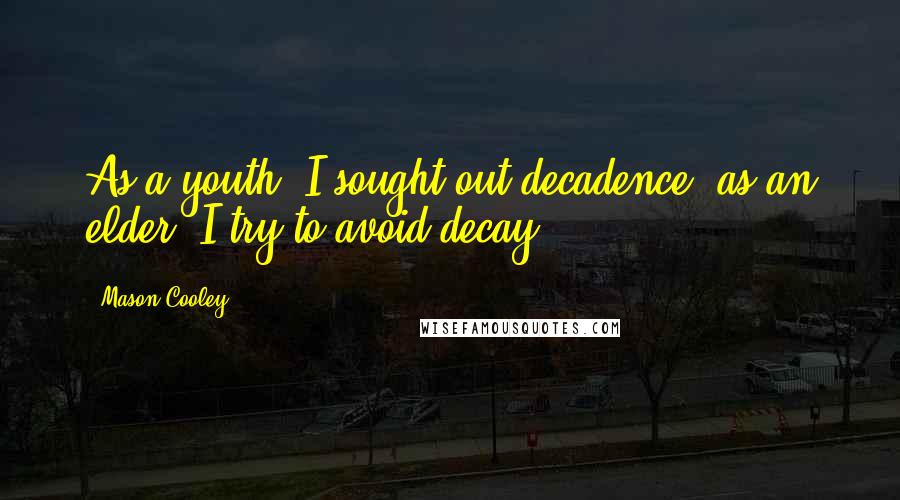 Mason Cooley Quotes: As a youth, I sought out decadence; as an elder, I try to avoid decay.
