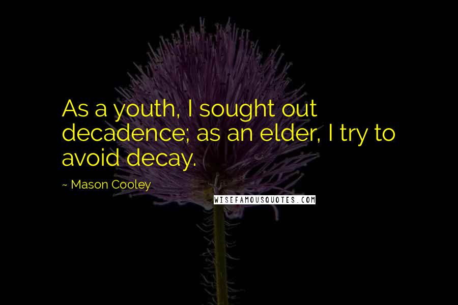 Mason Cooley Quotes: As a youth, I sought out decadence; as an elder, I try to avoid decay.