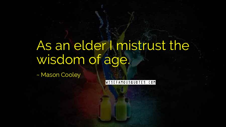 Mason Cooley Quotes: As an elder I mistrust the wisdom of age.