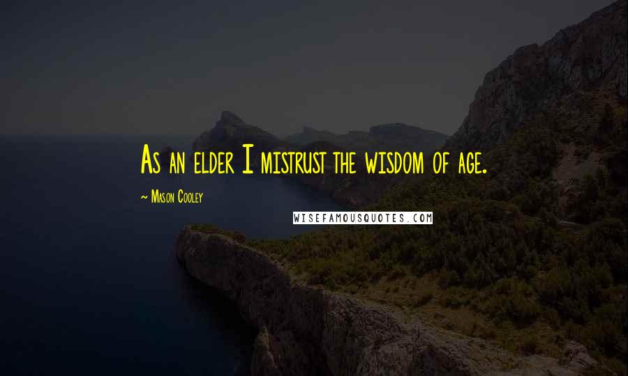 Mason Cooley Quotes: As an elder I mistrust the wisdom of age.