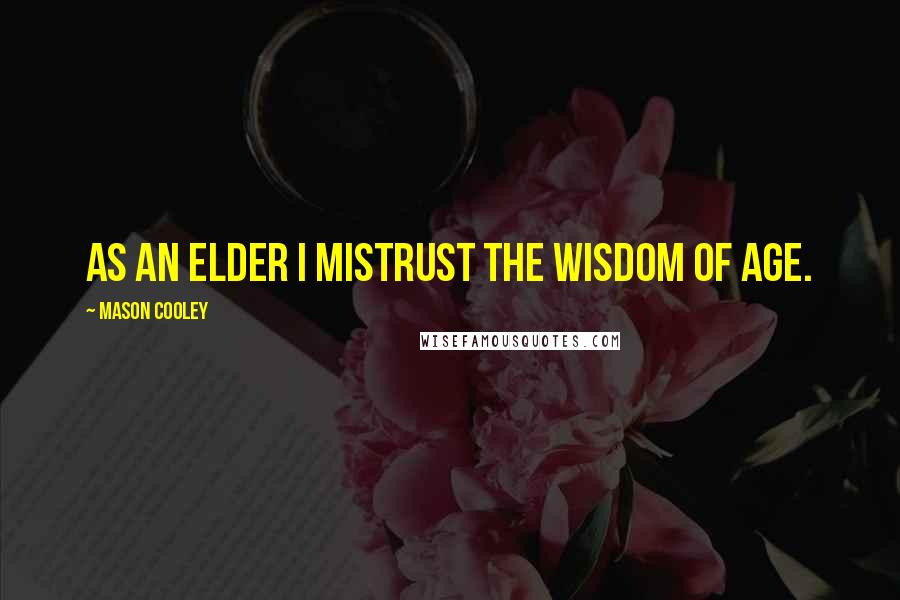 Mason Cooley Quotes: As an elder I mistrust the wisdom of age.