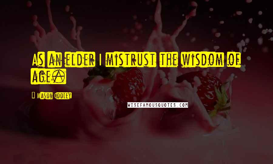 Mason Cooley Quotes: As an elder I mistrust the wisdom of age.