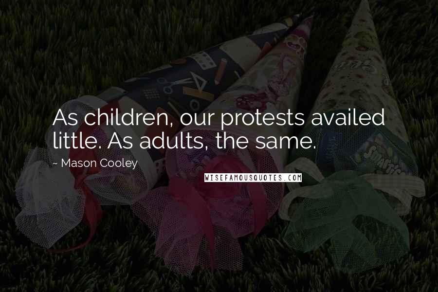 Mason Cooley Quotes: As children, our protests availed little. As adults, the same.