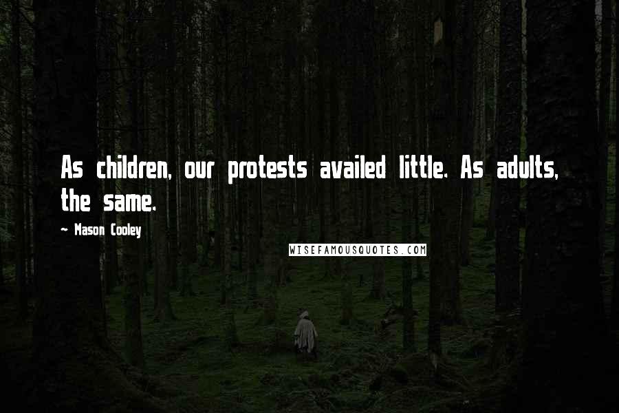 Mason Cooley Quotes: As children, our protests availed little. As adults, the same.