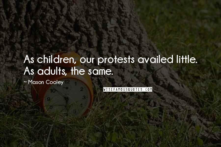 Mason Cooley Quotes: As children, our protests availed little. As adults, the same.