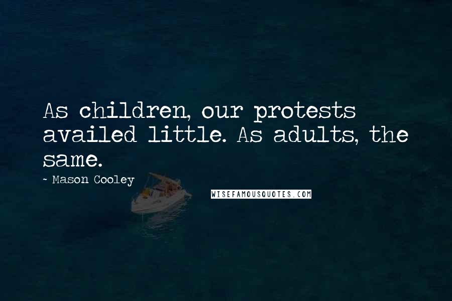 Mason Cooley Quotes: As children, our protests availed little. As adults, the same.