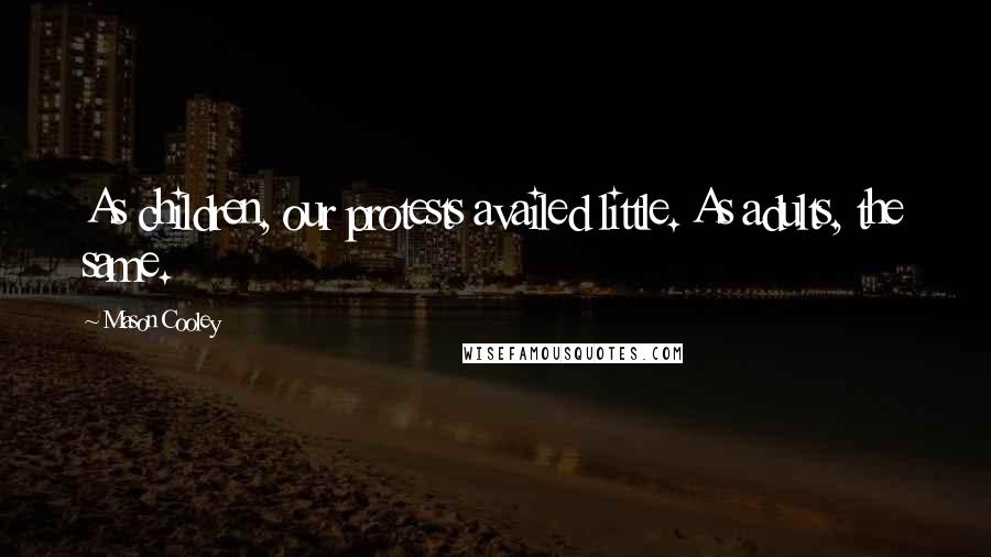 Mason Cooley Quotes: As children, our protests availed little. As adults, the same.