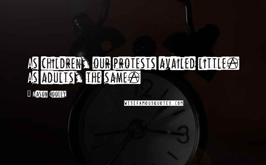 Mason Cooley Quotes: As children, our protests availed little. As adults, the same.