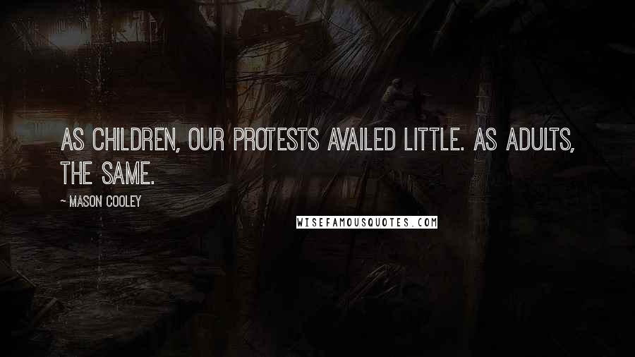 Mason Cooley Quotes: As children, our protests availed little. As adults, the same.