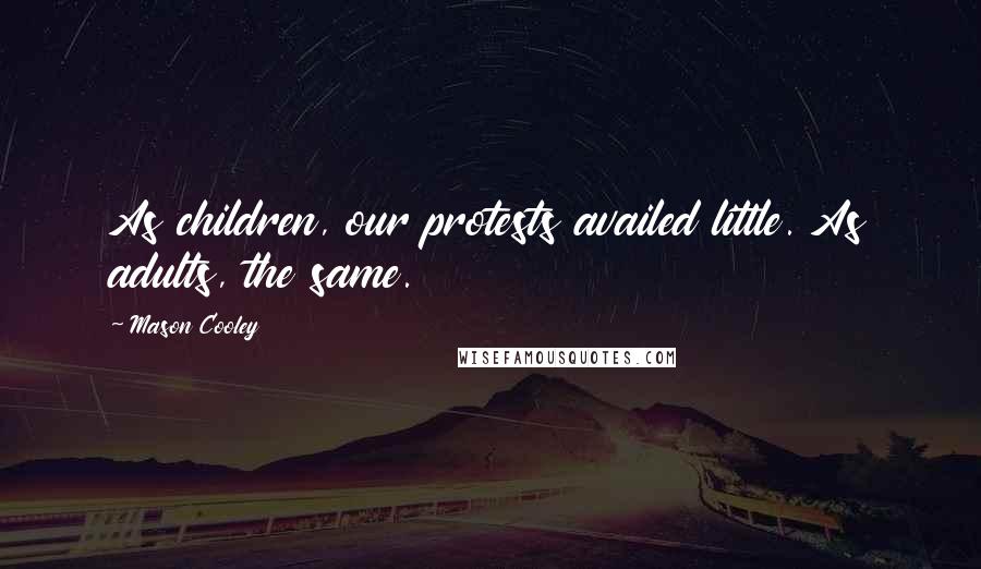 Mason Cooley Quotes: As children, our protests availed little. As adults, the same.