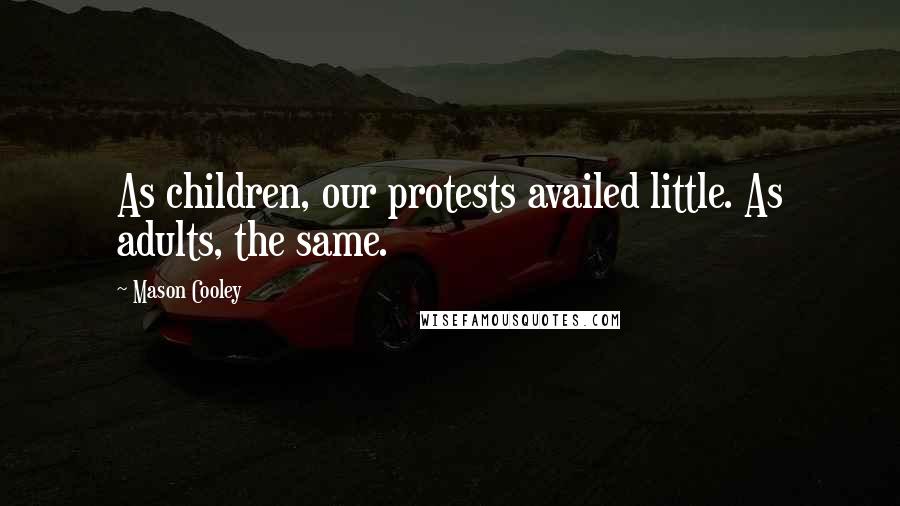 Mason Cooley Quotes: As children, our protests availed little. As adults, the same.