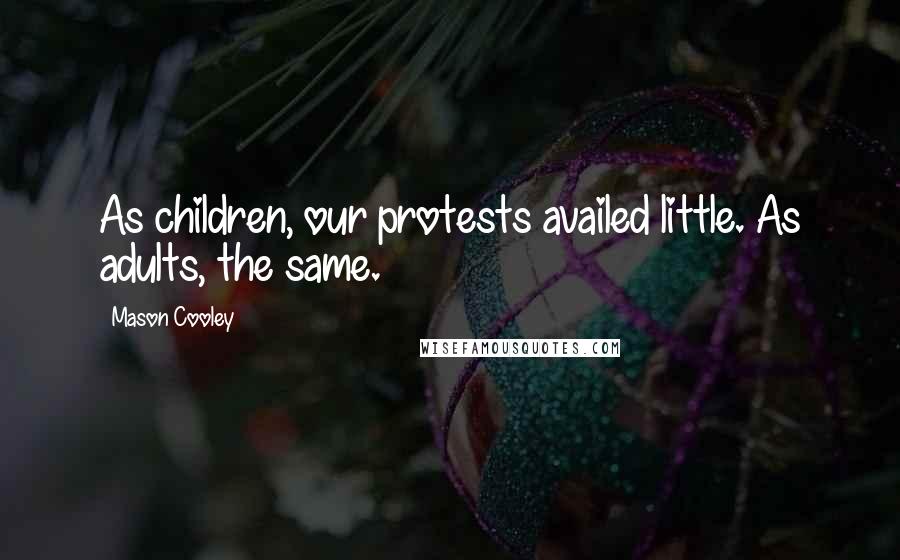 Mason Cooley Quotes: As children, our protests availed little. As adults, the same.