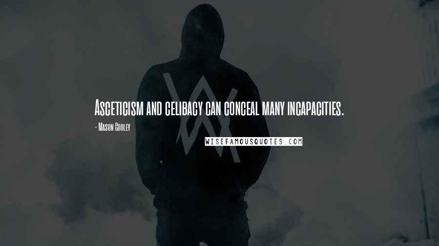 Mason Cooley Quotes: Asceticism and celibacy can conceal many incapacities.