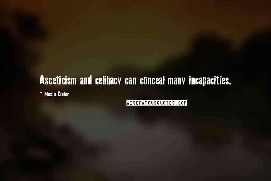Mason Cooley Quotes: Asceticism and celibacy can conceal many incapacities.