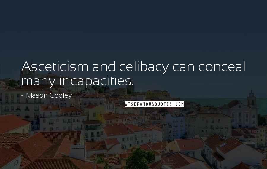 Mason Cooley Quotes: Asceticism and celibacy can conceal many incapacities.