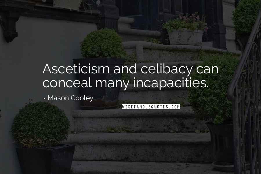 Mason Cooley Quotes: Asceticism and celibacy can conceal many incapacities.