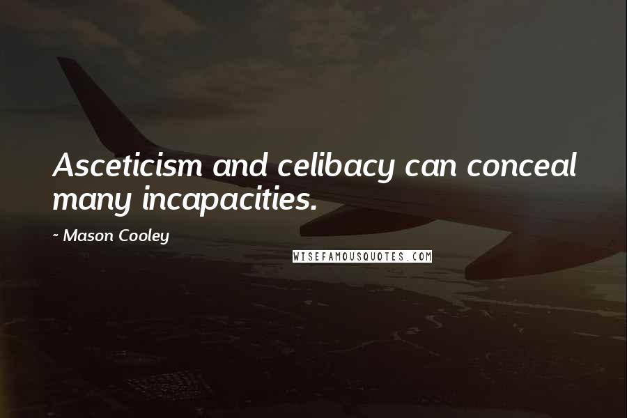 Mason Cooley Quotes: Asceticism and celibacy can conceal many incapacities.