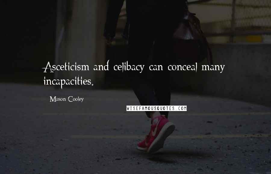 Mason Cooley Quotes: Asceticism and celibacy can conceal many incapacities.