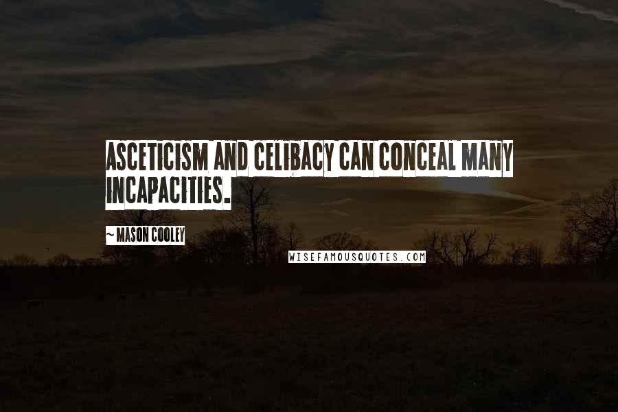 Mason Cooley Quotes: Asceticism and celibacy can conceal many incapacities.