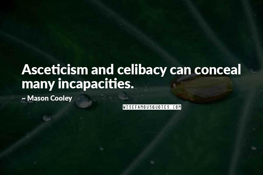 Mason Cooley Quotes: Asceticism and celibacy can conceal many incapacities.