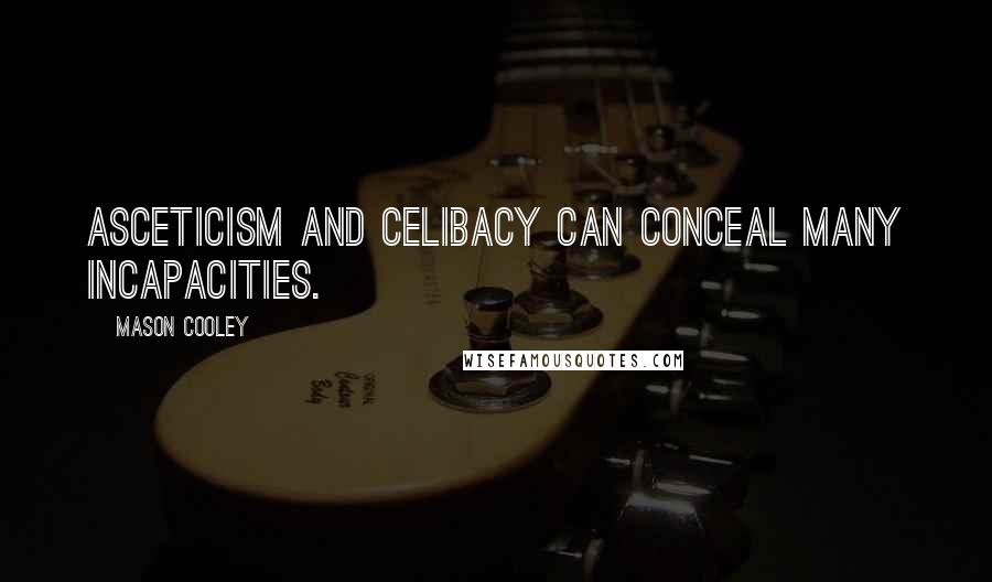 Mason Cooley Quotes: Asceticism and celibacy can conceal many incapacities.