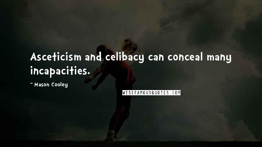 Mason Cooley Quotes: Asceticism and celibacy can conceal many incapacities.