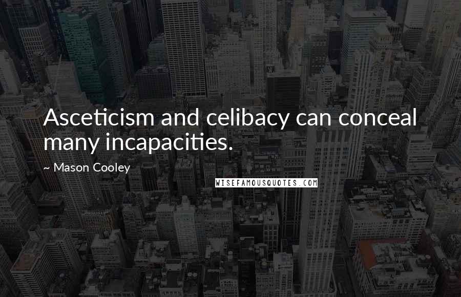 Mason Cooley Quotes: Asceticism and celibacy can conceal many incapacities.