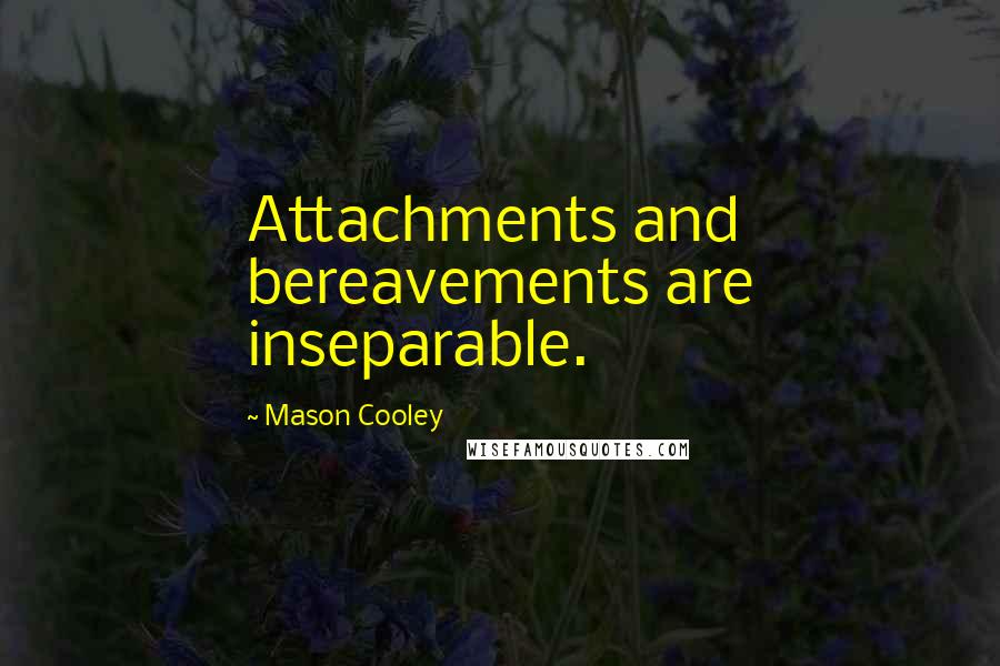 Mason Cooley Quotes: Attachments and bereavements are inseparable.