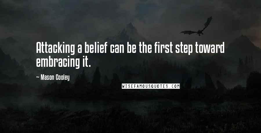 Mason Cooley Quotes: Attacking a belief can be the first step toward embracing it.