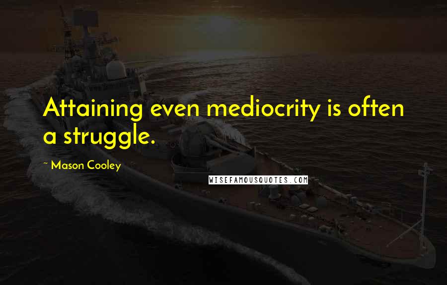 Mason Cooley Quotes: Attaining even mediocrity is often a struggle.