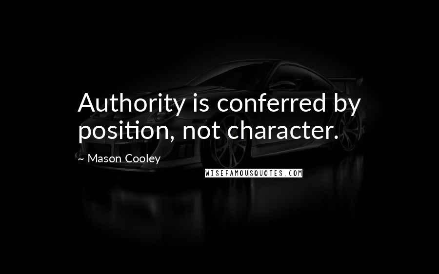 Mason Cooley Quotes: Authority is conferred by position, not character.