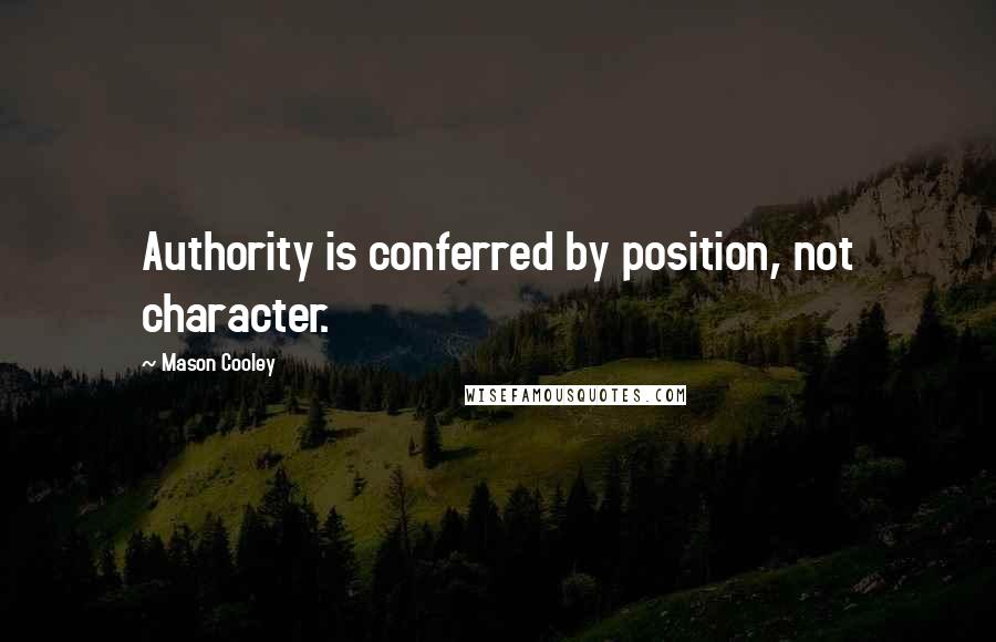 Mason Cooley Quotes: Authority is conferred by position, not character.