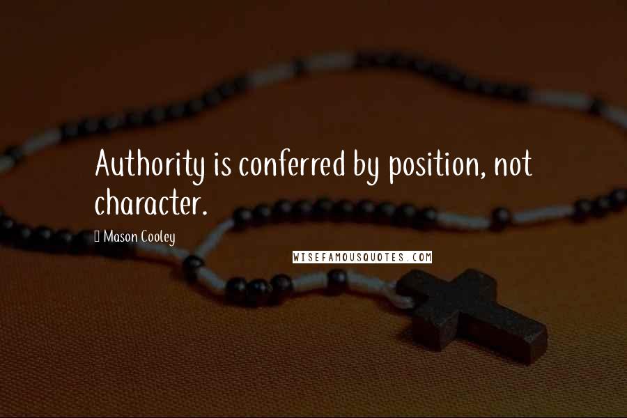 Mason Cooley Quotes: Authority is conferred by position, not character.