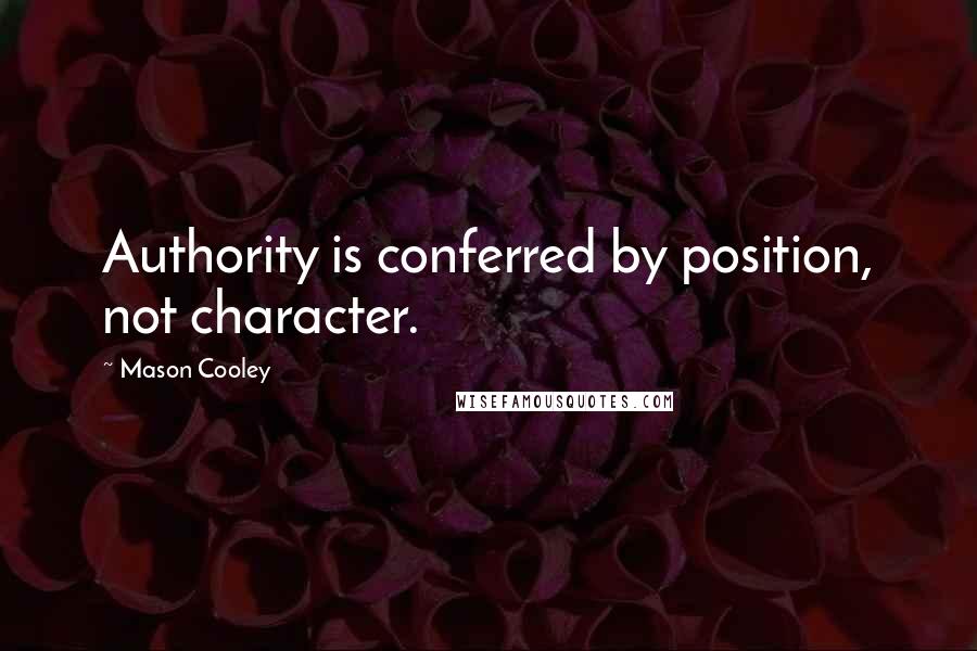 Mason Cooley Quotes: Authority is conferred by position, not character.