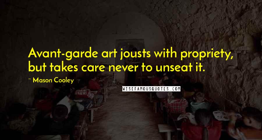 Mason Cooley Quotes: Avant-garde art jousts with propriety, but takes care never to unseat it.