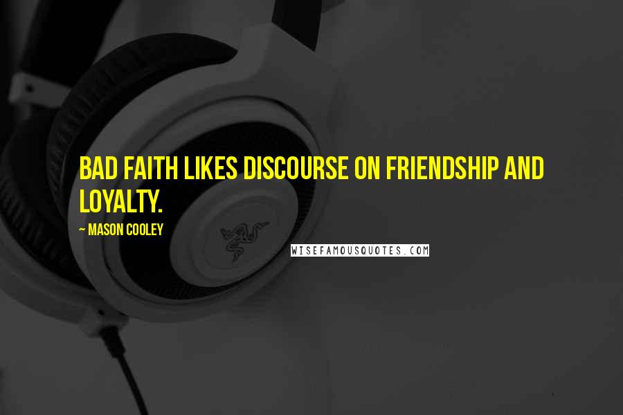 Mason Cooley Quotes: Bad faith likes discourse on friendship and loyalty.