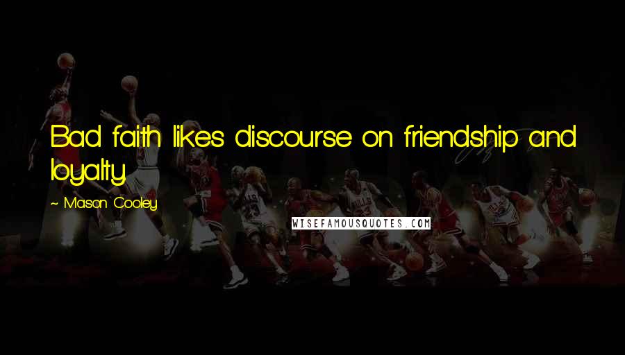 Mason Cooley Quotes: Bad faith likes discourse on friendship and loyalty.