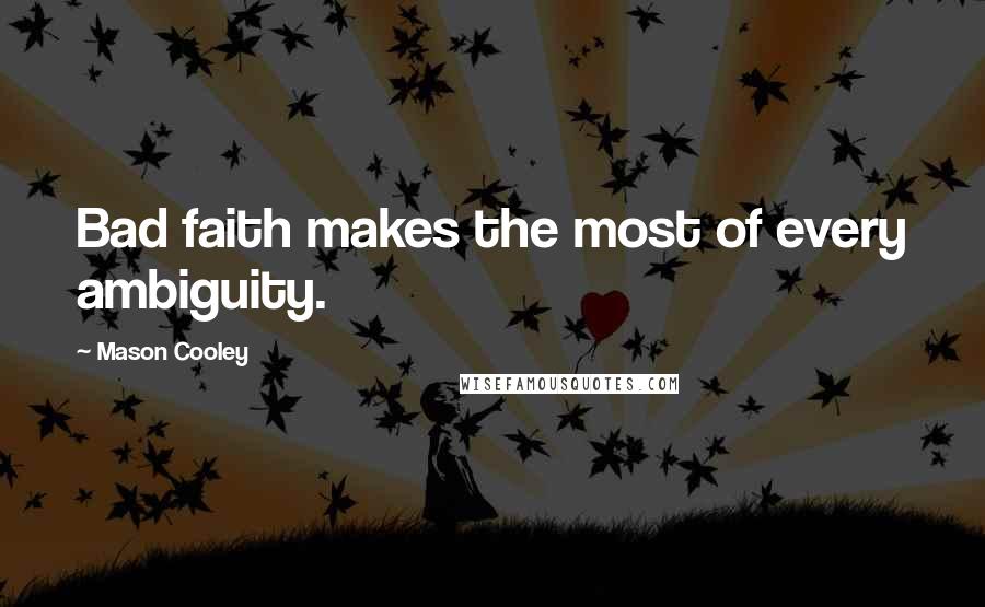 Mason Cooley Quotes: Bad faith makes the most of every ambiguity.