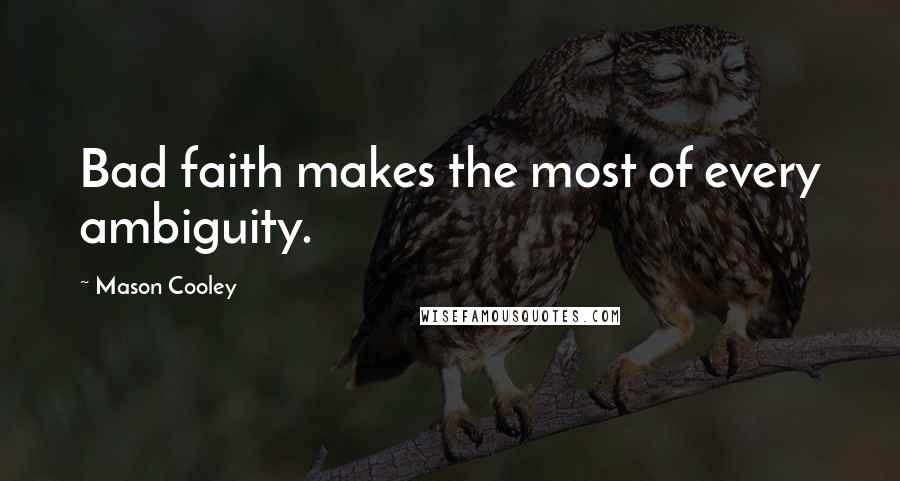 Mason Cooley Quotes: Bad faith makes the most of every ambiguity.