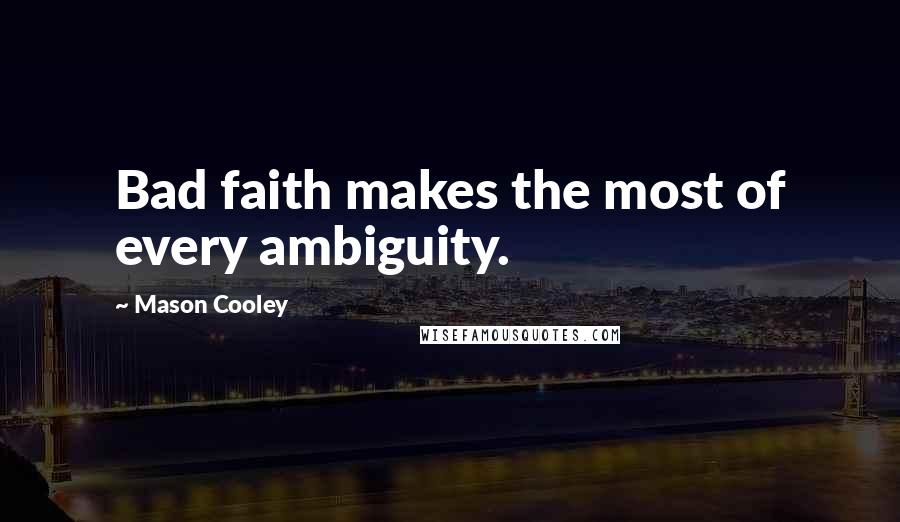 Mason Cooley Quotes: Bad faith makes the most of every ambiguity.