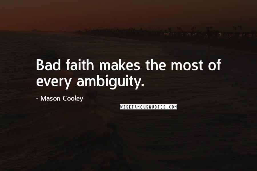 Mason Cooley Quotes: Bad faith makes the most of every ambiguity.