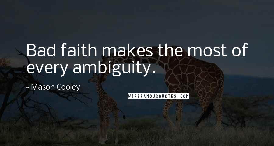 Mason Cooley Quotes: Bad faith makes the most of every ambiguity.