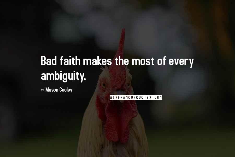 Mason Cooley Quotes: Bad faith makes the most of every ambiguity.