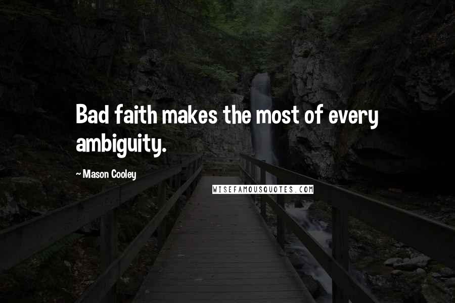 Mason Cooley Quotes: Bad faith makes the most of every ambiguity.