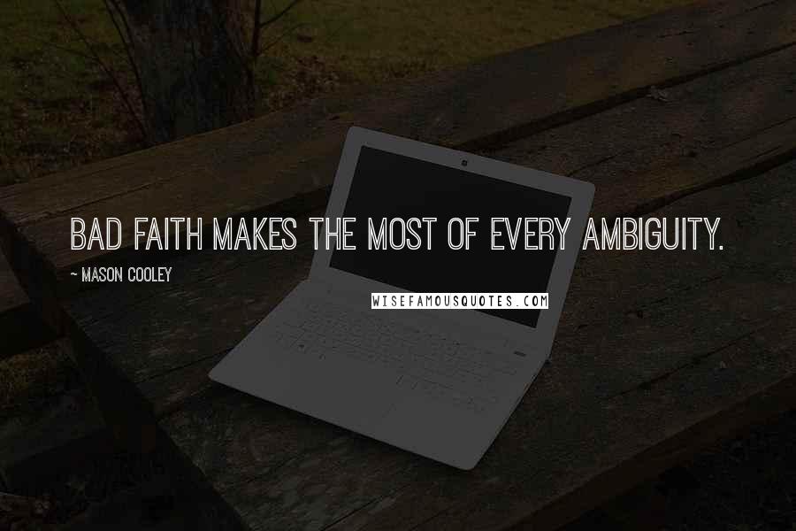 Mason Cooley Quotes: Bad faith makes the most of every ambiguity.