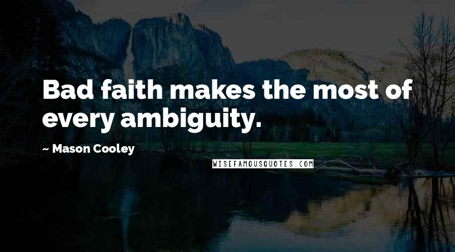 Mason Cooley Quotes: Bad faith makes the most of every ambiguity.